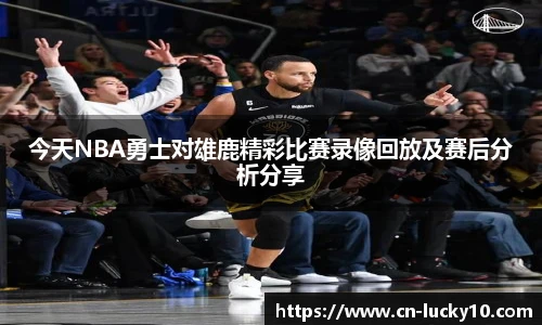 今天NBA勇士对雄鹿精彩比赛录像回放及赛后分析分享
