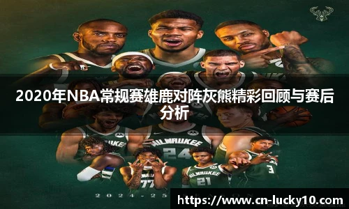 2020年NBA常规赛雄鹿对阵灰熊精彩回顾与赛后分析