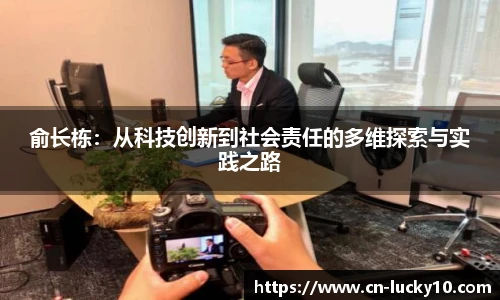 俞长栋：从科技创新到社会责任的多维探索与实践之路